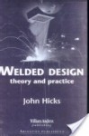 Welded Design: Theory and Practice - Hicks, John Hick