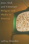 Jews, God, and Videotape: Religion and Media in America - Jeffrey Shandler