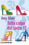 Tutta colpa del tacco 12 - Amy Silver, Valentina Daniele