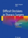 Difficult Decisions in Thoracic Surgery: An Evidence-Based Approach - Mark K. Ferguson