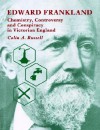 Edward Frankland: Chemistry, Controversy and Conspiracy in Victorian England - Colin Archibald Russell