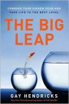 The Big Leap: Conquer Your Hidden Fear and Take Life to the Next Level - Gay Hendricks