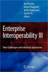 Enterprise Interoperability III: New Challenges and Industrial Approaches - Kai Mertins, Rainer Ruggaber, Keith Popplewell, Xiaofei Xu