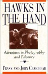 Hawks in the Hand: Adventures in Photography and Falconry - Frank C. Craighead Jr., John Johnson Craighead