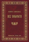 Bez Dogmatu - Henryk Sienkiewicz