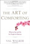 The Art of Comforting: What to Say and Do for People in Distress - Val Walker