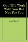 God Will Work With You But Not For You - Lao Russell