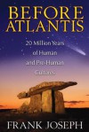 Before Atlantis: 20 Million Years of Human and Pre-Human Cultures - Frank Joseph