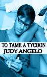 To Tame a Tycoon (The BAD BOY BILLIONAIRES Series) - Judy Angelo