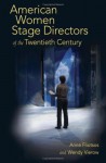 American Women Stage Directors of the Twentieth Century - Anne Fliotsos, Wendy Vierow