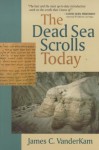 The Dead Sea Scrolls Today - James C. Vanderkam