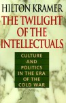 The Twilight of the Intellectuals: Culture and Politics in the Era of the Cold War - Hilton Kramer