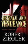 Betrayal and Vengeance: A Harrison/Wolffe Mystery - Robert Ziegler