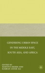 Gendering Urban Space in the Middle East, South Asia, and Africa - Martina Rieker, Kamran Asdar Ali