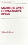 Matrices Over Commutative Rings - William Brown