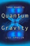 Three Roads to Quantum Gravity - Lee Smolin