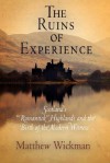 The Ruins of Experience: Scotland's "Romantick" Highlands and the Birth of the Modern Witness - Matthew Wickman