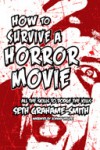 How to Survive a Horror Movie: All the Skills to Dodge the Kills - Seth Grahame-Smith, Johnny Heller