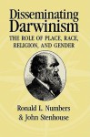 Disseminating Darwinism: The Role of Place, Race, Religion, and Gender - Ronald L. Numbers