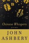 Chinese Whispers: Poems - John Ashbery