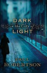 Dark in the City of Light: A Novel - Paul Robertson