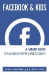 Facebook and Kids: A Parent Guide to Facebook Privacy and Security (Proactive Parenting Series) - SociallyActive LLC, Chris Crosby