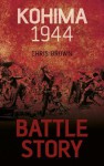 Battle Story: Kohima 1944 - Chris Brown