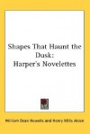 Shapes That Haunt the Dusk: Harper's Novelettes - William Dean Howells