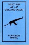 Select Fire AK-47 Gilil and Valmet Conversion Manual - Desert Publications