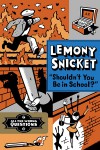 Shouldn't You Be in School? - Lemony Snicket