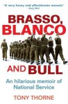 Brasso, Blanco and Bull: An Hilarious Memoir of National Service - Tony Thorne