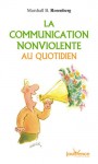 La communication non-violente au quotidien - Marshall B. Rosenberg, Simone Mouton di Giovanni, Anne Bourrit, Godfrey Spencer