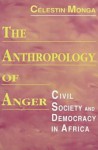 The Anthropology of Anger: Civil Society and Democracy in Africa - Celestin Monga