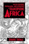 Nation-Building, Propaganda, and Literature in Francophone Africa - Dominic Thomas