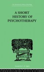 A Short History Of Psychotherapy: In Theory and Practice (International Library of Psychology) - Nigel Walker