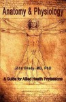 Anatomy and Physiology: A Guide for Allied Health Professions - John Brady