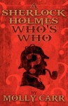 A Sherlock Holmes Who's Who (With, of Course, Dr. Watson) - Molly Carr