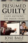 Presumed Guilty: Casey Anthony: the Inside Story - Jose Baez, Peter Golenbock