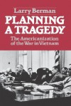 Planning A Tragedy: The Americanization of the War in Vietnam - Larry Berman