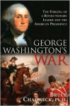 George Washington's War: The Forging of a Revolutionary Leader and the American Presidency - Bruce Chadwick