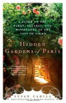 Hidden Gardens of Paris: A Guide to the Parks, Squares, and Woodlands of the City of Light - Susan Cahill