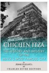 Chichen Itza: The History and Mystery of the Maya's Most Famous City - Jesse Harasta, Charles River Editors