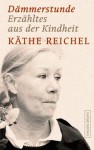 Dämmerstunde. Erzähltes aus der Kindheit - Käthe Reichel