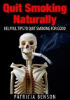 The Best Way How to Quit Smoking Naturally: Helpful Tips for Quitting Smoking Tips for Good - Patricia Benson, Quitting Smoking, Smoking Addiction, Quit Smoking Cigarettes, Healthy Living, Stop Smoking