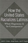 How the United States Racializes Latinos: White Hegemony and Its Consequences - Jose A. Cobas