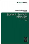 Studies in Symbolic Interaction, Volume 34 - Norman K. Denzin, C. Richard King, Dong Han