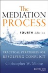 The Mediation Process: Practical Strategies for Resolving Conflict - Christopher W. Moore