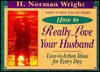 How to Really Love Your Husband: Love-In-Action Ideas for Everyday - H. Norman Wright