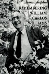 Remembering William Carlos Williams - James Laughlin, William Carlos Williams