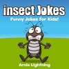 Insect Jokes for Kids! (Cute & Colorful Illustrations - Beginner Readers): Funny Insect and Bug Jokes for Kids (Funny Joke Books for Children) - Arnie Lightning